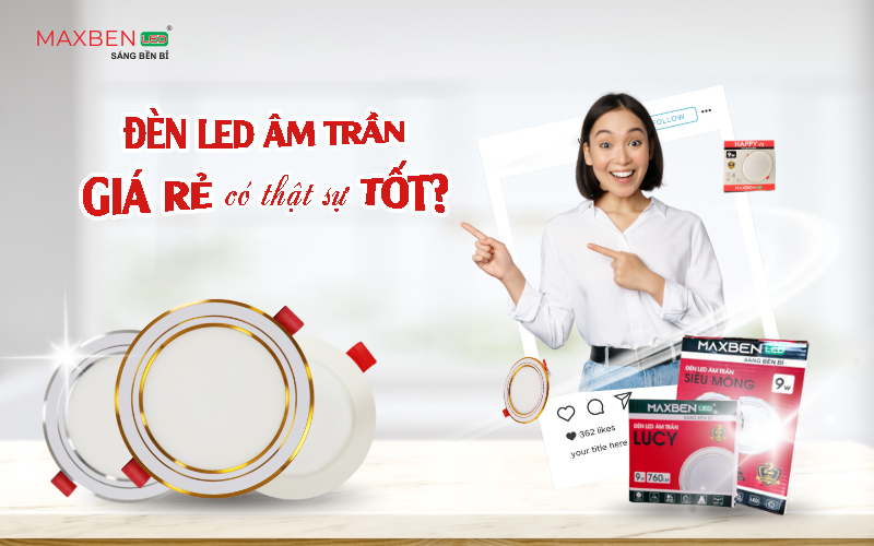 Đèn LED âm trần giá rẻ có thật sự tốt?