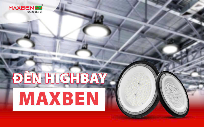 Đèn Highbay Maxben - Lựa chọn phổ biến cho các nhà xưởng trần cao.