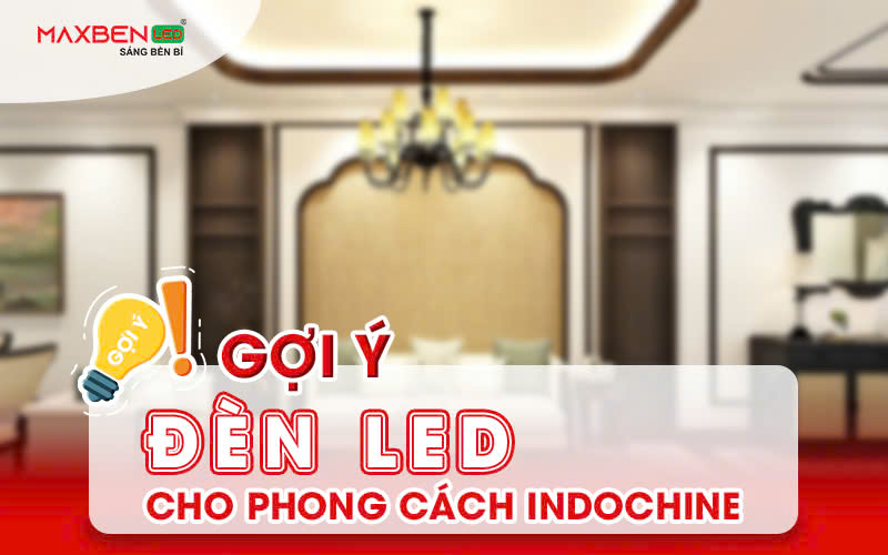 Gợi ý đèn LED cho phong cách Indochine
