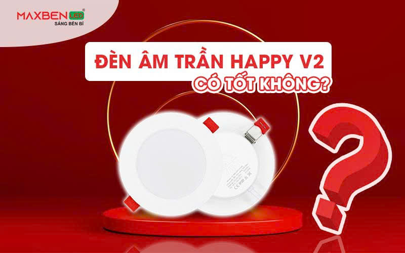 Đèn âm trần Happy V2 có tốt không