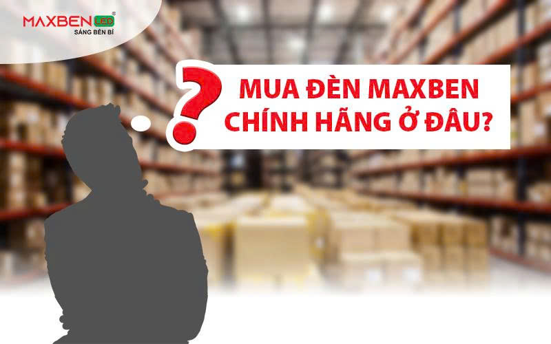 Mua đèn Maxben chính hãng ở đâu?