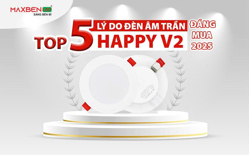 Top 5 lý do đèn âm trần Happy V2 đáng mua 2025